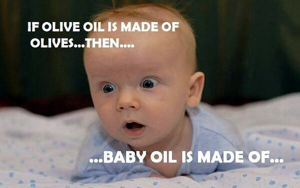 If-olive-oil-is-made-from-olives-then-baby-oil-is-made