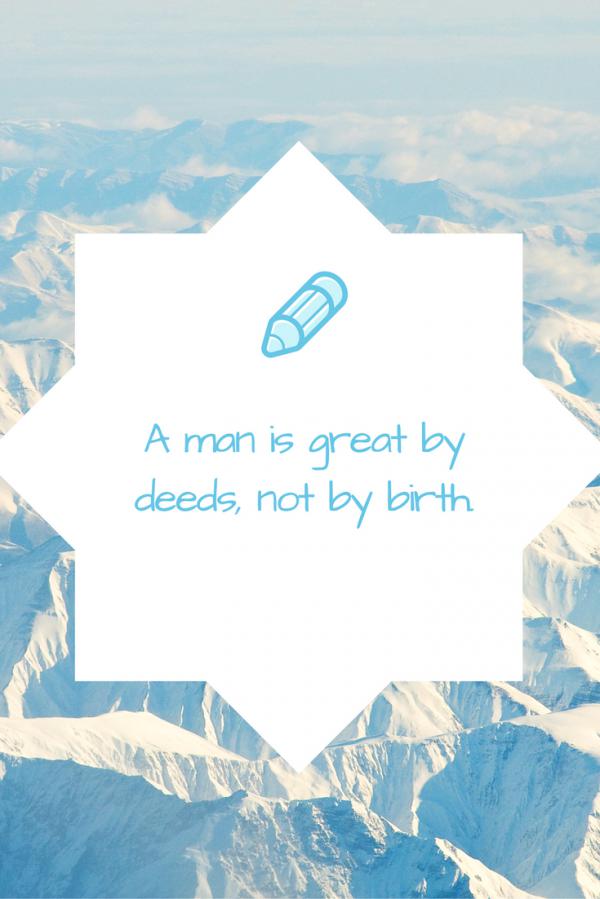 A man is great by deeds, not by birth.
