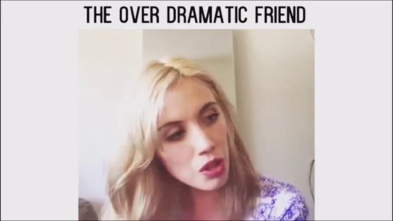 The over Dramatic Friend