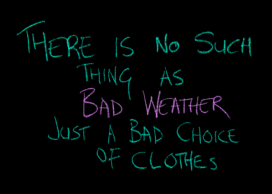 There is no such thing as bad weather, just a bad choice of clothes